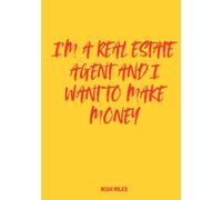 I’m a Real Estate Agent and I Want to Make Money: The Ultimate Guest Book for Closers, Dreamers & Deal-Getters
