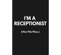 I’M A RECEPTIONIST (I Run This Place.): Funny Sweary Gift for Receptionists & Front Desk Staff | Lined Notes for Work