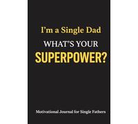 I’m a Single Dad. What’s Your Superpower?: Motivational Journal for Single Fathers