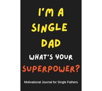I’m a Single Dad. What’s Your Superpower?: The Perfect Gift for Single Dads - Inspirational and Motivational Lined Journal