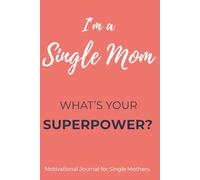 I’m a Single Mom. What’s Your Superpower?: Motivational Journal for Single Mothers