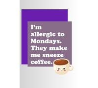 I’m Allergic to Mondays: They Make Me Sneeze Coffee - Funny Coffee Lover Notebook: Blank Lined Journal | Hilarious Monday & Office Humor Gift for Women, Men & Coffee Lovers