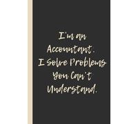 I’m an Accountant. I Solve Problems You Can’t Understand.: Funny 6x9 Lined Notebook - Sarcastic Gag Gift for Accountants, Coworkers, Bosses, and Office Adults