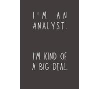 I’m an Analyst. I’m Kind of a Big Deal: Analyst Notebook | Funny Data Analyst Gift for Work, Intelligence & Logistics Analysts | 6x9 Lined Journal