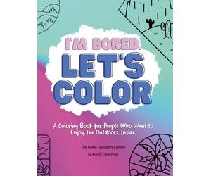 I’m Bored. Let’s Color.: A Coloring Book for People Who Want to Enjoy the Outdoors...Inside.