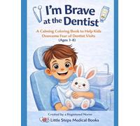 I’m Brave At the Dentist: A Calming Coloring and Activity Book to Help Kids Overcome the Fear of Dentist Visits (Little Steps Medical Books)