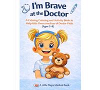 I’m Brave at the Doctor: A Calming Coloring and Activity Book to Help Kids Overcome Fear of Doctor Visits (Little Steps Medical Books)