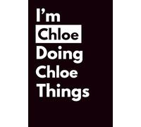 I’M CHLOE DOING CHLOE THINGS: Personalized Notebook With Name For CHLOE, Birthday Gift For Girls and Women, Ruled Notebook, Lined Journal, 120 pages
