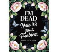 I’m Dead. Now It’s Your Problem!: The End-of-Life Planner Record Book is a thoughtful way to organize your affairs and protect your loved ones.