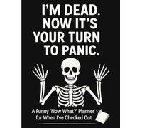 I’M DEAD. NOW IT’S YOUR TURN TO PANIC.: A Hilarious and Surprisingly Useful ‘Now What?’ Planner to Help You Sort Out My Life, Death, and Everything I Forgot to Mention