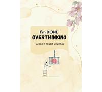 I’m DONE Overthinking: A Daily Reset Journal to Clear Your Mind, Regain Focus & Take Control