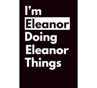 I’M ELEANOR DOING ELEANOR THINGS: Personalized Notebook With Name For ELEANOR , Birthday Gift For Girls and Women, Ruled Notebook, Lined Journal, 120 pages