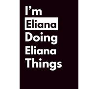 I’M ELIANA DOING ELIANA THINGS: Personalized Notebook With Name For ELIANA, Birthday Gift For Girls and Women, Ruled Notebook, Lined Journal, 120 pages