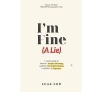 I’m Fine (A Lie): A Field Guide to Anxiety, People-Pleasing, and the Art of Pretending You Have It Together