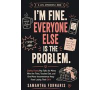 I’m Fine. Everyone Else Is the Problem.: Darkly Funny Pep Talks for Moms Who Are Tired, Touched Out, and One Minor Inconvenience Away From Losing Their Sh*t (A Life, Apparently.)
