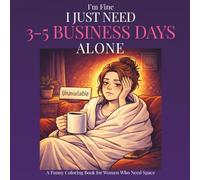 I’m Fine, I Just Need 3-5 Business Days Alone: A Funny Coloring Book for Women Who Need Space (The “I’m Fine…” Collection)