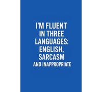 I’m fluent in three languages: English, sarcasm, and inappropriate - Funny Notebook for Adults