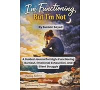 I’m Functioning, But I’m Not: A Guided Journal for High-Functioning Burnout, Emotional Exhaustion, and Silent Struggle