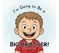 I’m Going to Be a Big Brother!: A domestic infant adoption story.