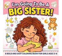 I’m Going To Be A Big Sister: A Bold and Easy Coloring Book for Girls Ages 3-6, with Positive Affirmations | Cute Baby-Themed Pages to Celebrate Becoming a Big Sister.
