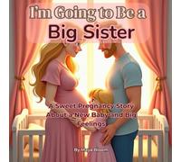 I’m Going to Be a Big Sister: A Sweet Pregnancy Story About a New Baby, Big Feelings, and Becoming a Big Sister (Big Sister Feelings Collection)