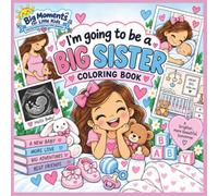 I’m Going to Be a Big Sister! Coloring Book: A Sweet New Baby Coloring Book for Big Sisters-to-Be Ages 3+ | Pregnancy, Baby & Sibling Activities for Girls (Big Moments for Little Kids)