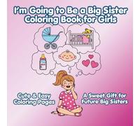 I’m Going to Be a Big Sister Coloring Book for Girls: Cute and Easy Coloring Pages , A Fun and Encouraging Gift for Pregnancy Announcements, New Baby Celebrations, Baby Showers, and Sibling Reveals