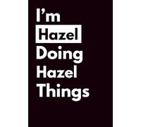 I’M HAZEL DOING HAZEL THINGS: Personalized Notebook With Name For HAZEL, Birthday Gift For Girls and Women, Ruled Notebook, Lined Journal, 120 pages