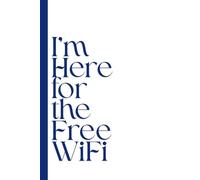 I’m Here for the Free WiFi: Work Notebook, Funny Office Gift for Women, Coworker, Boss, Secret Santa Gag Gift (Blank Lined Journal)