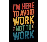 I’m here to avoid work, not to work: 6 x 9 Blank Wide-Ruled Notebook - Coworker Gag Gift Funny Office Notebook Journal
