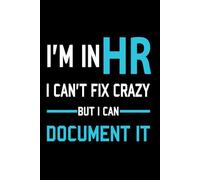 I’m In HR I Can’t Fix Crazy But I Can Document It: Funny HR Professional Appreciation Gift | 6x9 Lined Journal Notebook for Human Resources, 120 Pages