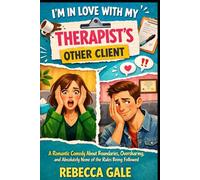 I’M IN LOVE WITH MY THERAPIST’S OTHER CLIENT: A Romantic Comedy About Boundaries, Oversharing, and Absolutely None of the Rules Being Followed