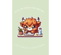 I’m in the Moo-d for Writing: A Cute Highland Cow Lined Notebook for Journaling, Writing, and Notes - 100 Pages
