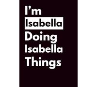 I’M ISABELLA DOING ISABELLA THINGS: Personalized Notebook With Name For ISABELLA, Birthday Gift For Girls and Women, Ruled Notebook, Lined Journal, 120 pages