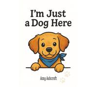 I’m Just a Dog Here