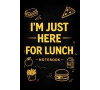 I’m Just Here for Lunch - Funny School Notebook: 6x9 inch, 120-page lined journal - ideal back-to-school gag gift