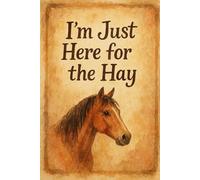 I’m Just Here for the Hay: Funny Horse-Themed Journal - 120 Lined Pages, Country-Style 6×9 Notebook for Horse Lovers