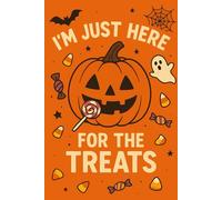 I’m Just Here for the Treats - Funny Halloween Notebook: Spooky and Playful Journal with Pumpkins, Candy, and Ghosts - Perfect Gift for Halloween Lovers