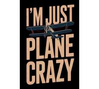 I’m Just Plane Crazy Notebook: 110 Pages, 6x9 Funny Aviation Journal, Airplane Lover Gift for Pilots, Flight Students & Travel Enthusiasts