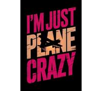 I’m Just Plane Crazy Notebook: 110 Pages, 6x9 Funny Aviation Journal, Airplane Lover Gift for Pilots, Flight Students & Travel Enthusiasts