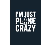 I’m Just Plane Crazy Notebook: 110 Pages, 6x9 Funny Aviation Journal, Airplane Lover Gift for Pilots, Flight Students & Travel Enthusiasts