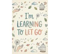 I’m Learning to Let Go: A Guided Journal for Releasing the Past, Healing Gently, and Moving Forward