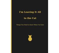 I’m Leaving It All to the Cat: Things You Need to Know When I’m Gone