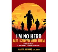 I’m No Hero, But I Served With Them: Hotel Company 2nd Battalion 7th Marines In Vietnam