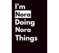 I’M NORA DOING NORA THINGS: Personalized Notebook With Name For NORA, Birthday Gift For Girls and Women, Ruled Notebook, Lined Journal, 120 pages