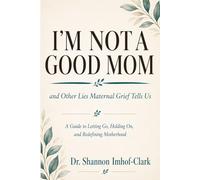 I’m Not a Good Mom: And Other Lies Maternal Grief Tells Us (Restoration Psychology)