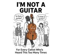 I’M NOT A GUITAR: For Every Cellist Who’s Heard This Too Many Times (The Orchestra Is (Not) Okay)