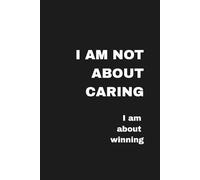 I’m Not About Caring. I’m About Winning: A bold black notebook. 100 lined pages. Perfect for entrepreneurs, hustlers, and high achievers who don’t wait for luck - they plan their wins.