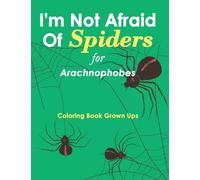 I’m Not Afraid Of Spiders for Arachnophobes: Coloring Book Grown Ups