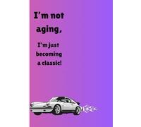 I’m not aging, I’m just becoming a classic!": funny gifts note book for friends and family